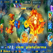 t22 com plataforma de jogos